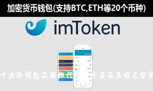 十大冷钱包品牌排行榜前十名及其特点分析