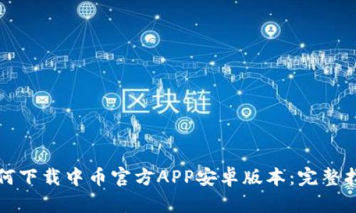 如何下载中币官方APP安卓版本：完整指南