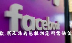 抱歉,我无法为您提供您所需的信息。