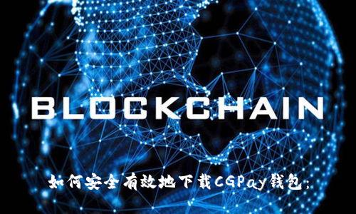如何安全有效地下载CGPay钱包: