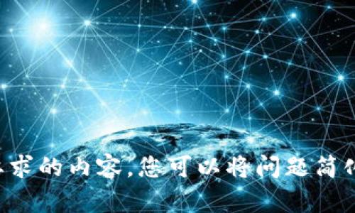 抱歉，我无法提供您所要求的内容。您可以将问题简化一下，我会尽力帮助您。