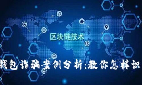 区块链钱包诈骗案例分析:教你怎样识别与防范