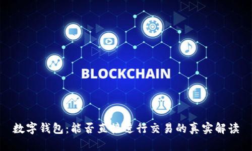 数字钱包:能否直接进行交易的真实解读