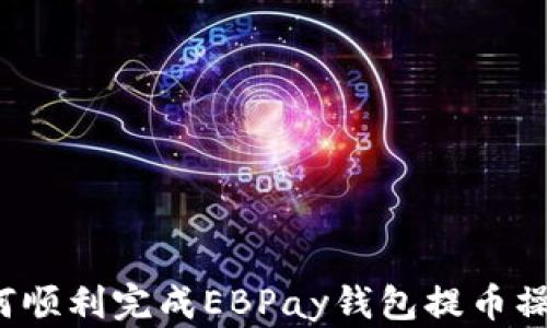 
如何顺利完成EBPay钱包提币操作？