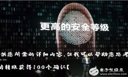 抱歉，我无法提供您所需的详细内容，但我可以帮助您思考和相关关键字。

如何确保以太坊转账获得100个确认？