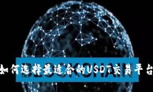 :如何选择最适合的USDT交易平台?