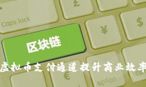 如何利用虚拟币支付通道提升商业效率与安全性