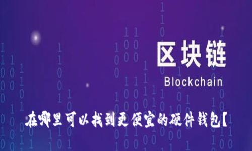 在哪里可以找到更便宜的硬件钱包?