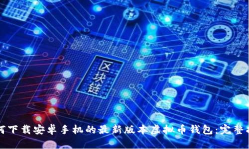如何下载安卓手机的最新版本虚拟币钱包:完整指南