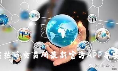 如何下载热币交易所最新官方APP并安全使用?