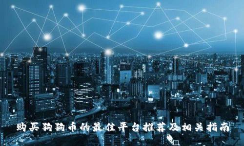 购买狗狗币的最佳平台推荐及相关指南