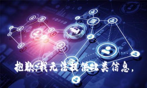 抱歉，我无法提供此类信息。