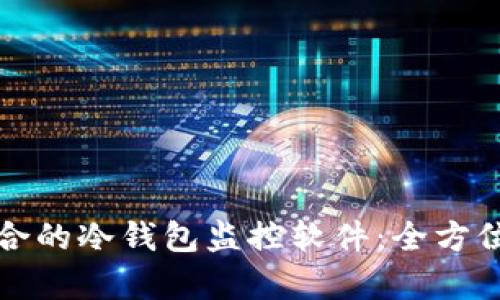 如何选择适合的冷钱包监控软件:全方位解析与推荐