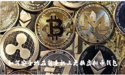 如何安全地在新手机上更换虚拟币钱包