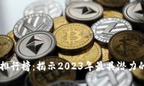区块链技术排行榜:揭示2023年最具潜力的区块链项目