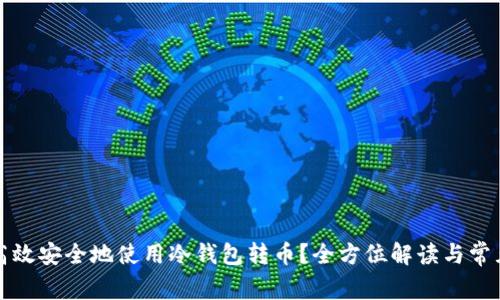 如何高效安全地使用冷钱包转币？全方位解读与常见问题