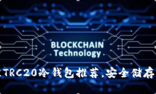 2023年最佳TRC20冷钱包推荐,安全储存你的数字资产