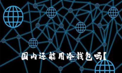 国内还能用冷钱包吗?