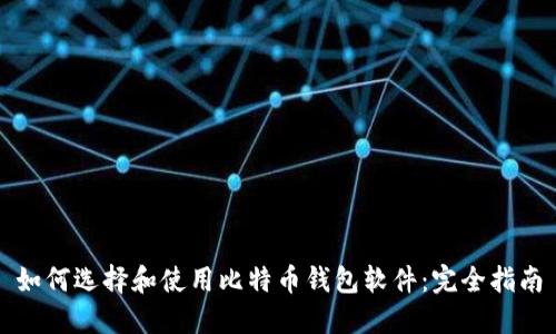 如何选择和使用比特币钱包软件:完全指南