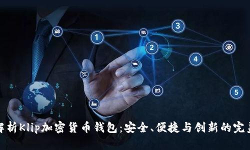 全面解析Klip加密货币钱包:安全、便捷与创新的完美结合
