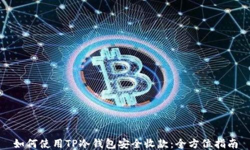 如何使用TP冷钱包安全收款:全方位指南