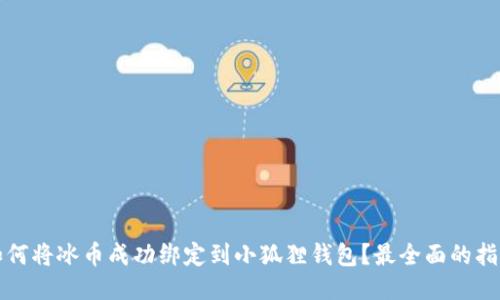 如何将冰币成功绑定到小狐狸钱包?最全面的指南