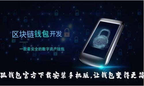 :
小狐钱包官方下载安装手机版,让钱包变得更简单
