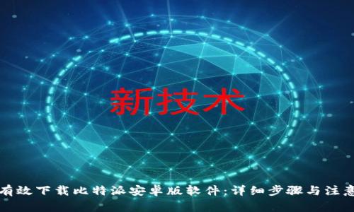 如何有效下载比特派安卓版软件:详细步骤与注意事项