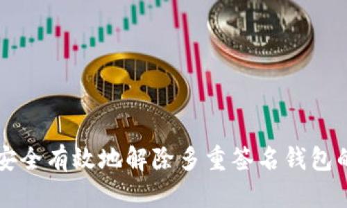 如何安全有效地解除多重签名钱包的设置