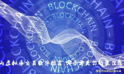 国内虚拟币交易软件推荐:哪个才是你的最佳选择?