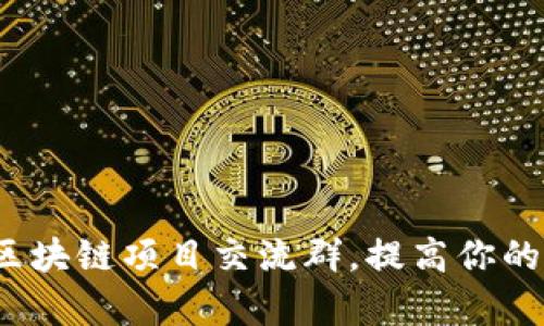 如何有效参与区块链项目交流群,提高你的投资与知识水平