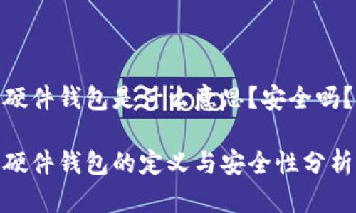 硬件钱包是什么意思?安全吗?
硬件钱包的定义与安全性分析