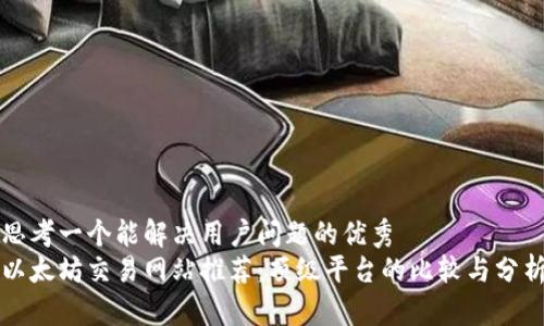 思考一个能解决用户问题的优秀
以太坊交易网站推荐:顶级平台的比较与分析
