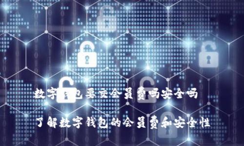 数字钱包要交会员费吗安全吗
了解数字钱包的会员费和安全性