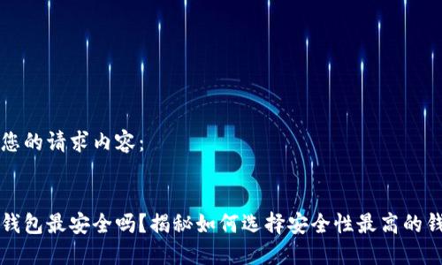 以下是您的请求内容：


区块链钱包最安全吗？揭秘如何选择安全性最高的钱包方案