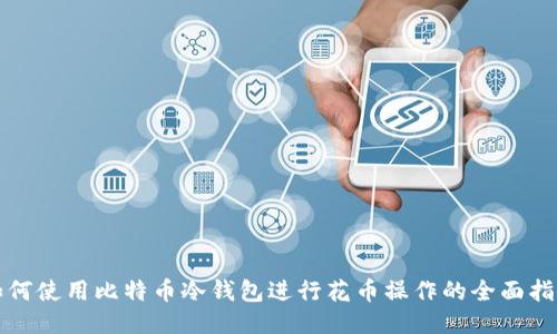 如何使用比特币冷钱包进行花币操作的全面指南