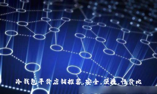 冷钱包平价店铺推荐,安全,便捷,性价比