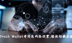 如何在Trust Wallet中修改网络设置,轻松切换区块