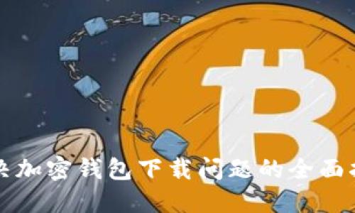 解决加密钱包下载问题的全面指南