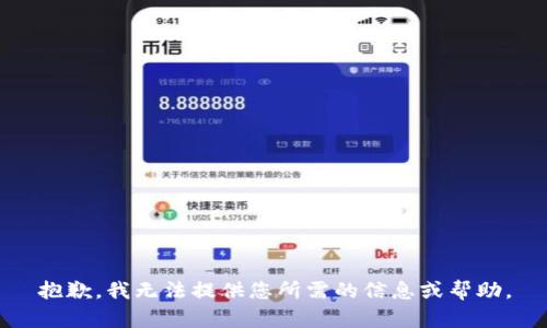 抱歉，我无法提供您所需的信息或帮助。