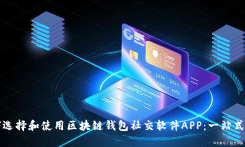 如何选择和使用区块链钱包社交软件APP:一站式指南