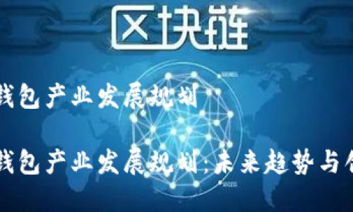 区块链钱包产业发展规划
区块链钱包产业发展规划:未来趋势与创新路径