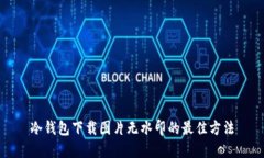 冷钱包下载图片无水印的最佳方法