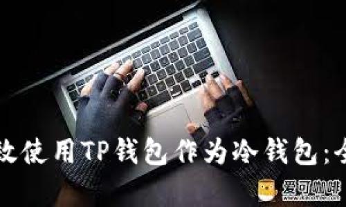 如何有效使用TP钱包作为冷钱包：全面指南