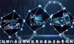 如何处理Pi币注册时使用非本机手机号码的问题