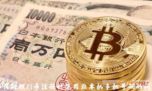 如何处理Pi币注册时使用非本机手机号码的问题