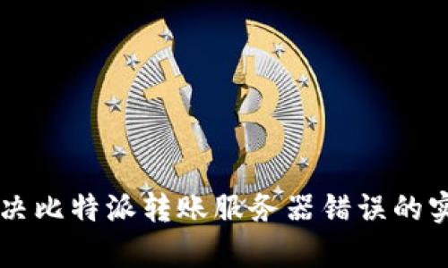 有效解决比特派转账服务器错误的实用指南