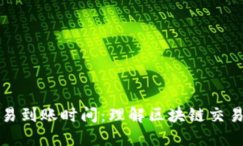 以太坊交易到账时间:理解区块链交易确认机制