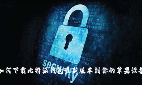 如何下载比特派钱包最新版本到你的苹果设备