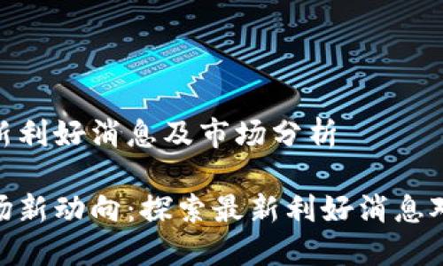 数字货币最新利好消息及市场分析
数字货币市场新动向:探索最新利好消息对投资的影响